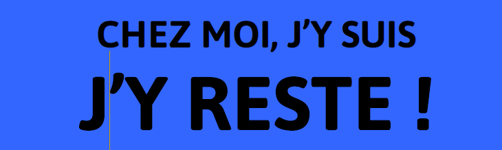 Chez moi, j&rsquo;y suis, j&rsquo;y reste!