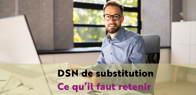 DSN de substitution, ce qu’il faut retenir